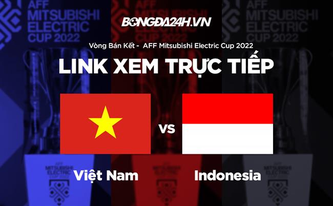 Link xem Việt Nam vs Indonesia trực tiếp bán kết lượt về AFF Cup 2023