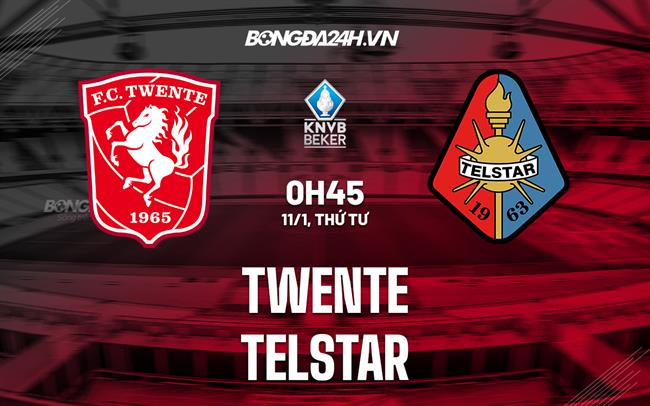 Nhận định Twente vs Telstar 00h45 ngày 11/1 (Cúp quốc gia Hà Lan 2022/23)