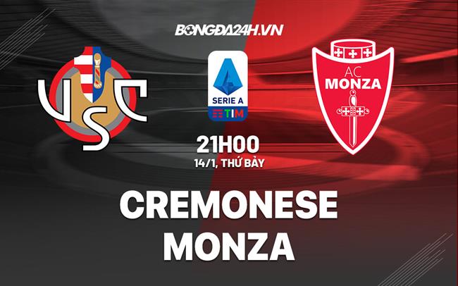 Nhận định - soi kèo Cremonese vs Monza 21h00 ngày 14/1 (Serie A 2022/23)|lịch bóng đá seagame hôm nay