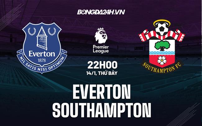 Nhận định Everton vs Southampton (22h00 ngày 14/1): Chung kết ngược|xem bóng đá trực tiếp ngoại hạng anh
