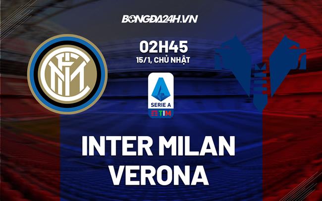 Nhận định bóng đá Inter Milan vs Verona 2h45 ngày 15/1 (Serie A 2022/23)|kết quả giải bóng đá ngoại hạng anh