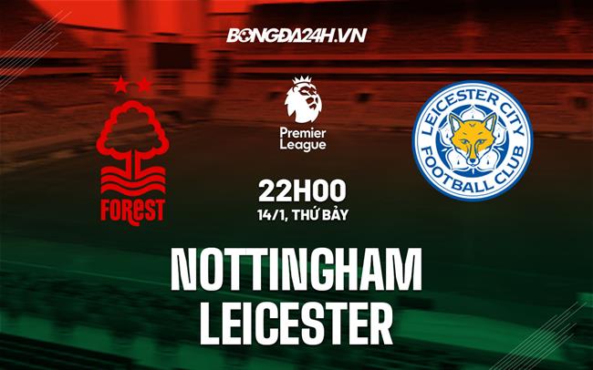 Nhận định Nottingham vs Leicester (22h00 ngày 14/1): Cân sức cân tài|lich bong đa hom nay