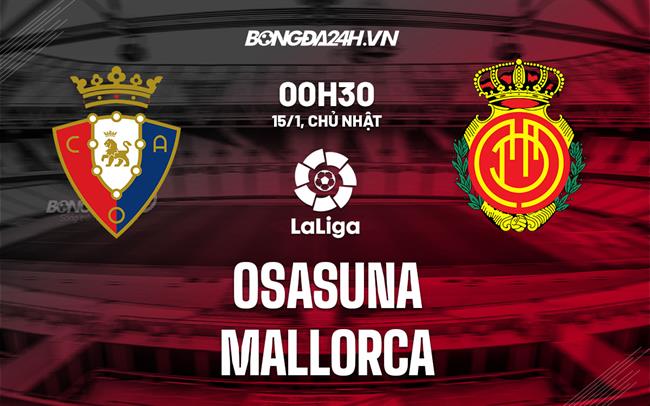 Nhận định - soi kèo Osasuna vs Mallorca 0h30 ngày 15/1 (La Liga 2022/23)|soi kèo bóng đá euro hôm nay