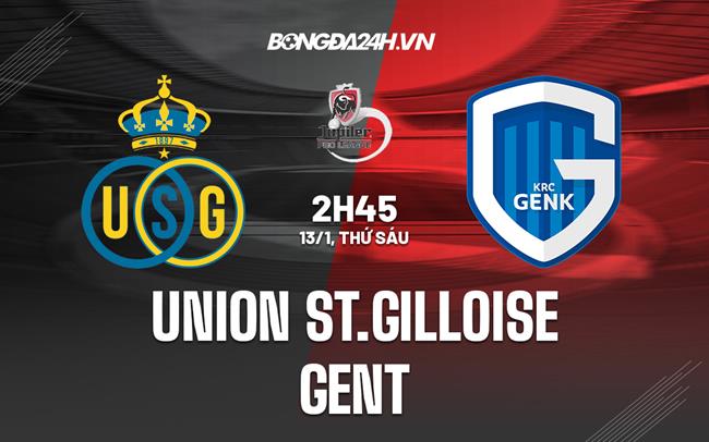 Nhận định - dự đoán Union St.Gilloise vs Gent 2h45 ngày 13/1 (Cúp QG Bỉ 2022/23)