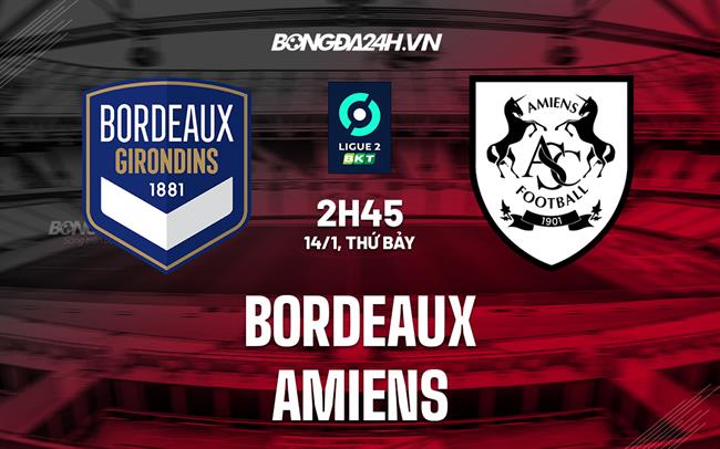 Nhận định - dự đoán Bordeaux vs Amiens 2h45 ngày 14/1 (Hạng 2 Pháp 2022/23)|bảng điểm seagame 31 bóng đá nam