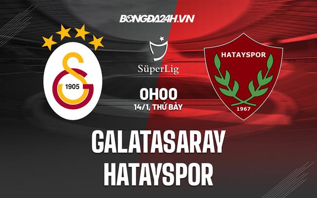 Nhận định Galatasaray vs Hatayspor 0h00 ngày 14/1 (VĐQG Thổ Nhĩ Kỳ 2022/23)|xem bong đa truc tiep