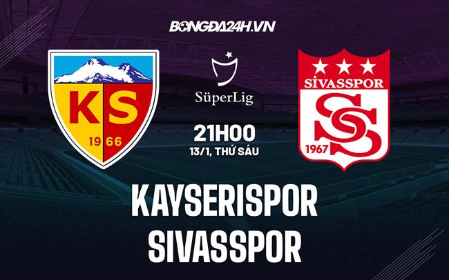 Nhận định Kayserispor vs Sivasspor 21h00 ngày 13/1 (VĐQG Thổ Nhĩ Kỳ 2022/23)|kết quả bóng đá đức hôm nay
