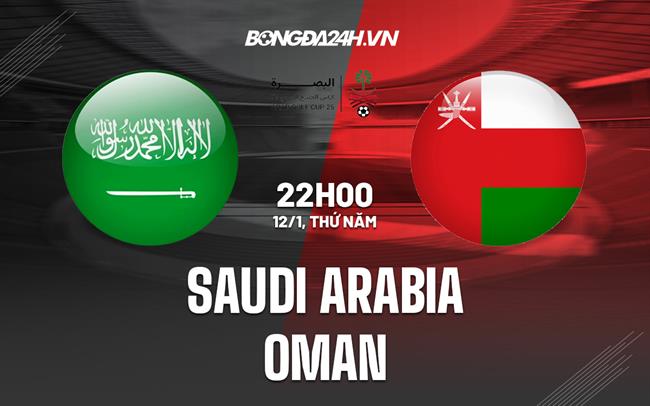 Nhận định - dự đoán Saudi Arabia vs Oman 22h00 ngày 12/1 (Gulf Cup 2023)|tỷ số đá bóng hôm nay