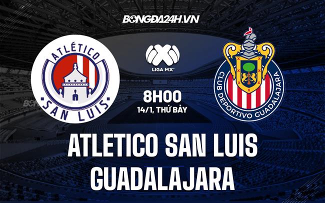 Nhận định - soi kèo San Luis vs Guadalajara 8h00 ngày 14/1 (VĐQG Mexico 2023)|kết quả bóng đá ngoại hạng