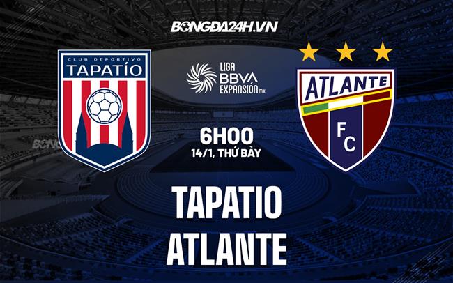 Nhận định - dự đoán Tapatio vs Atlante 6h00 ngày 14/1 (Hạng 2 Mexico 2023)|kết quả bóng đá olympic