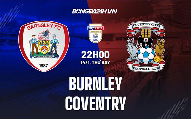 Nhận định - soi kèo Burnley vs Coventry 22h00 ngày 14/1 (Hạng Nhất Anh 2022/23)|bảng xếp hạng bóng đá việt nam hôm nay
