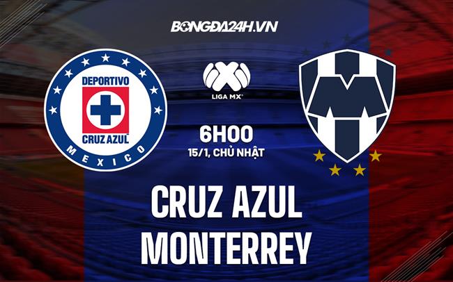 Nhận định Cruz Azul vs Monterrey 6h00 ngày 15/1 (VĐQG Mexico 2023)|lich tuong thuat bong da