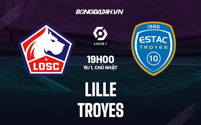 Nhận định - soi kèo Lille vs Troyes 19h00 ngày 15/1 (VĐQG Pháp 2022/23)|kết quả bóng đá việt nam trung quốc