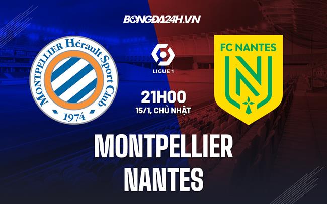 Nhận định Montpellier vs Nantes 21h00 ngày 15/1 (VĐQG Pháp 2022/23)|lịch bóng đá cúp c1