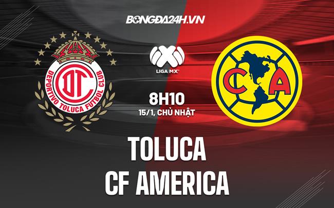 Nhận định - soi kèo Toluca vs CF America 8h10 ngày 15/1 (VĐQG Mexico 2023)|lịch việt nam đá