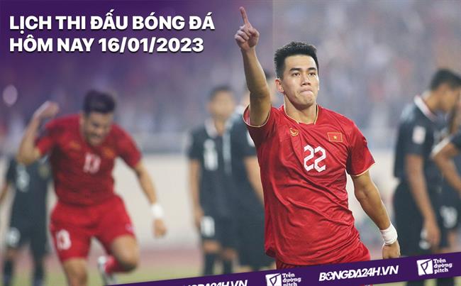 Lich thi dau bong da hom nay 16/1/2023