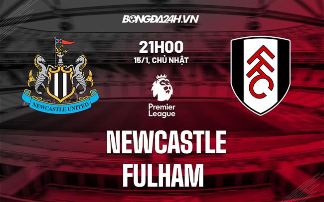 Nhận định - Soi Kèo Newcastle Vs Fulham Ngoại Hạng Anh Hôm Nay