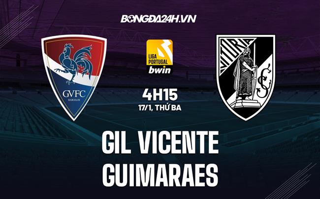 Nhận định Gil Vicente vs Guimaraes 4h15 ngày 17/1 (VĐQG Bồ Đào Nha 2022/23)