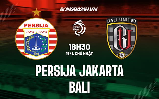 Nhận định Persija Jakarta vs Bali 18h30 ngày 15/1 (VĐQG Indonesia 2022/23)