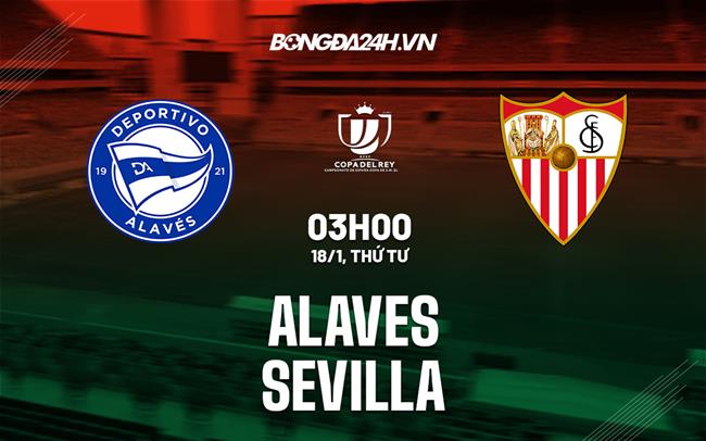 Nhận định Alaves vs Sevilla (03h00 ngày 18/1): Chuỗi ngày thất vọng chưa dứt|lịch bóng đá hôm nay việt nam