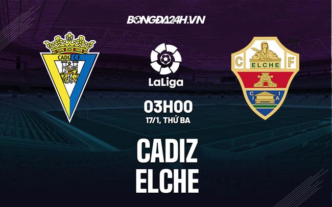 Nhận định - soi kèo Cadiz vs Elche 3h00 ngày 17/1 (La Liga 2022/23)|trực tiếp bóng đá hôm nay vleague 2021