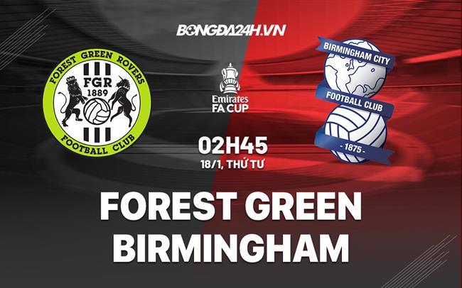 Nhận định Forest Green vs Birmingham 2h45 ngày 18/1 (FA Cup 2022/23)|xem bóng đá trực tiếp việt nam