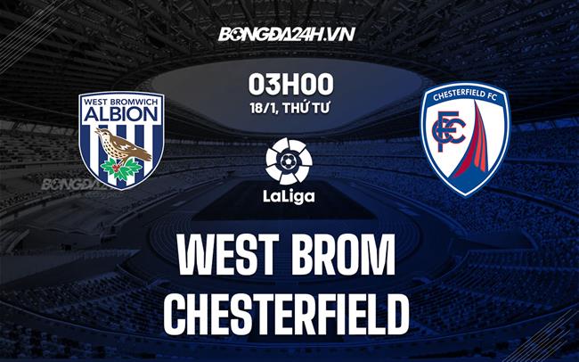 Nhận định West Brom vs Chesterfield 3h00 ngày 18/1 (FA Cup 2022/23)|tin bóng đá hôm nay