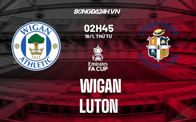 Nhận định - soi kèo Wigan vs Luton 2h45 ngày 18/1 (FA Cup 2022/23)|nhận định soi kèo bóng đá euro