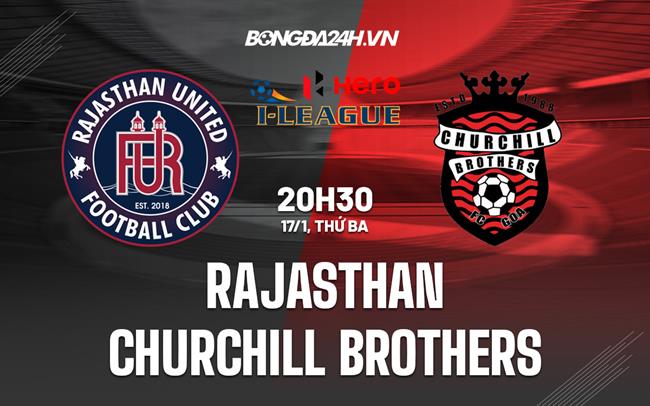 Nhận định Rajasthan vs Churchill Brothers 20h30 ngày 17/1 (Hạng 2 Ấn Độ 2022/23)