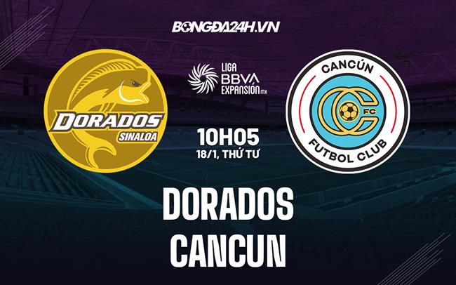 Nhận định - dự đoán Dorados vs Cancun 10h05 ngày 18/1 (Hạng 2 Mexico 2023)|vtv6 truc tiep bong da