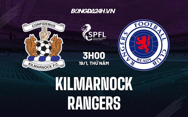 Nhận định - dự đoán Kilmarnock vs Rangers 3h00 ngày 19/1 (VĐQG Scotland 2022/23)|tin tuc bong da anh