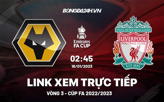 Link xem Wolves vs Liverpool trực tiếp Cúp FA 2023 hôm nay ở đâu ?|xem bongda vtv6