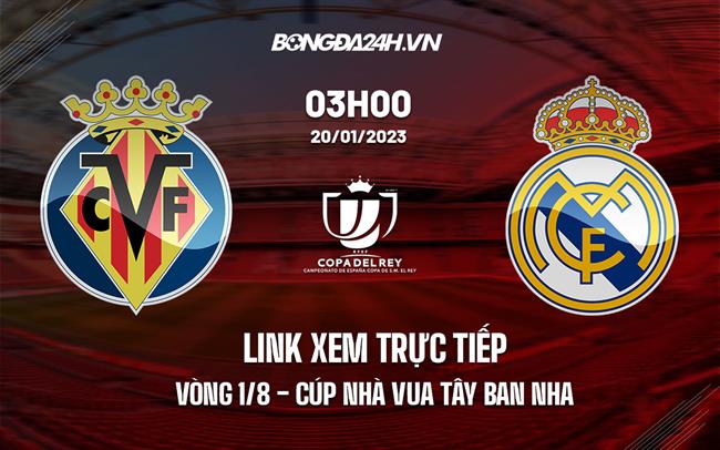 Link xem truc tiep Villarreal vs Real Madrid (Vong 1/8 Cup nha vua TBN 2022/23)
