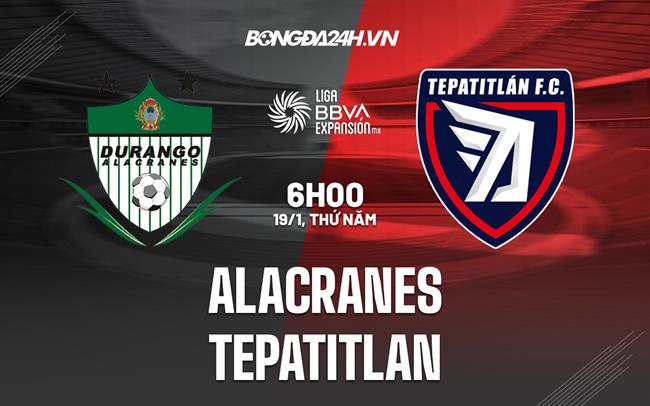 Nhận định Alacranes vs Tepatitlan 6h00 ngày 19/1 (Hạng 2 Mexico 2023)|kết quả bóng đá vòng loại châu âu