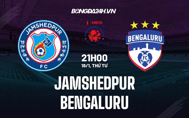 Nhận định Jamshedpur vs Bengaluru 21h00 ngày 18/1 (VĐQG Ấn Độ 2022/23)|lich bongđa hom nay