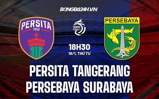 Nhận định Persita Tangerang vs Persebaya Surabaya 18h30 ngày 18/1 (VĐQG Indonesia 2022/23)|cakhia.tv bongda