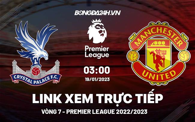 Link xem Crystal Palace vs MU trực tiếp Ngoại Hạng Anh 2023 hôm nay ở đâu ?