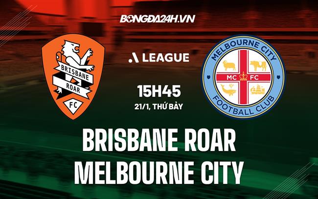 Nhận định Brisbane Roar vs Melbourne City 15h45 ngày 21/1 (VĐQG Australia 2022/23)
