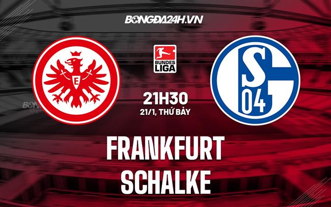 Nhận định bóng đá Frankfurt vs Schalke 21h30 ngày 21/1 (Bundesliga 2022/23)