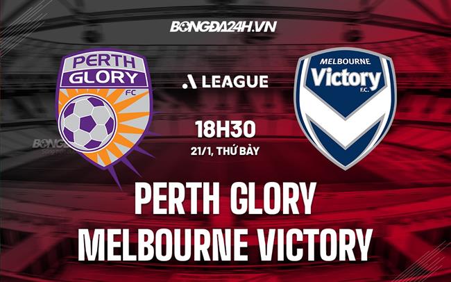 Nhận định Perth Glory vs Melbourne Victory 18h30 ngày 21/1 (VĐQG Australia 2022/23)