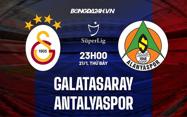 Nhận định Galatasaray vs Antalyaspor 23h00 ngày 21/1 (VĐQG Thổ Nhĩ Kỳ 2022/23)