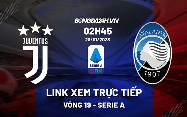 Link xem truc tiep Juventus vs Atalanta (Vong 19 Serie A 2022/23)