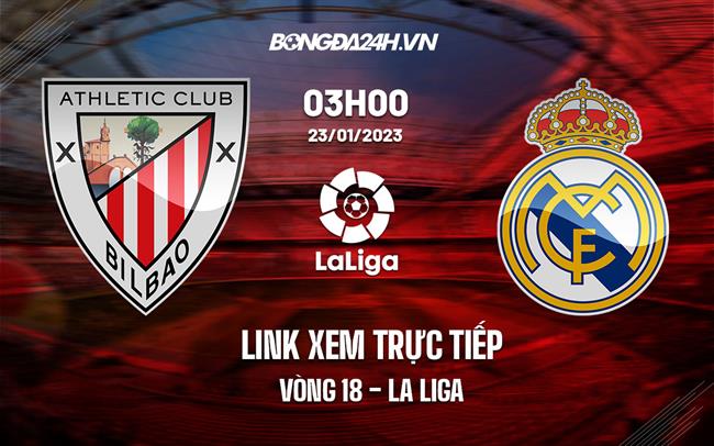 Link xem trực tiếp Bilbao vs Real Madrid 3h00 ngày 23/1 (La Liga 2022/23)