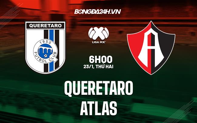 Nhận định bóng đá Queretaro vs Atlas 6h00 ngày 23/1 (VĐQG Mexico 2023)