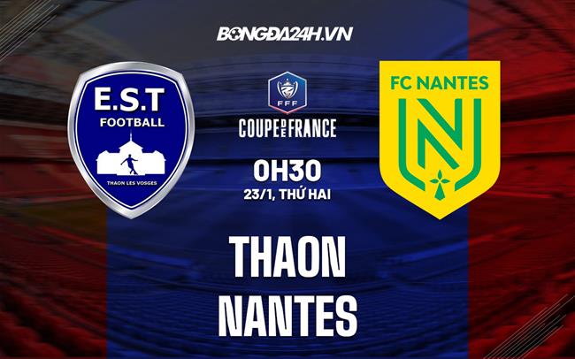 Nhận định -  Thaon vs Nantes 0h30 ngày 23/1 (Cúp QG Pháp 2022/23)