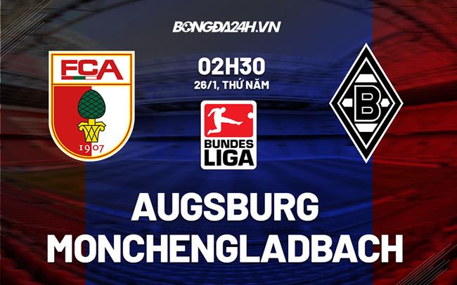 Nhận định -  Augsburg vs Monchengladbach 2h30 ngày 26/1 (Bundesliga 2022/23)