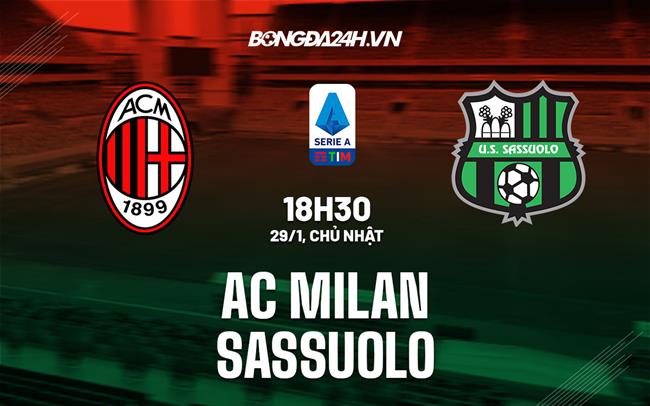 Nhận định -  AC Milan vs Sassuolo 18h30 ngày 29/1 (Serie A 2022/23)