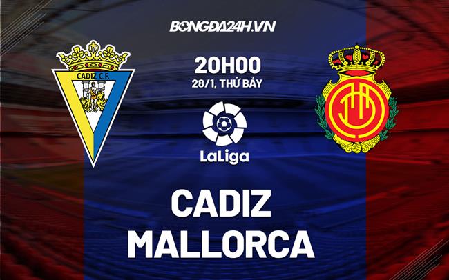 Nhận định -  Cadiz vs Mallorca 20h00 ngày 28/1 (La Liga 2022/23)