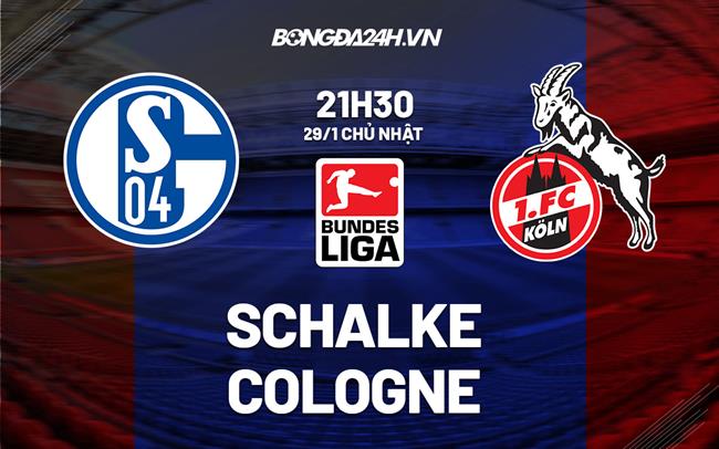 Nhận định - soi kèo Schalke vs Cologne 21h30 ngày 29/1 (Bundesliga 2022/23)|tintuc binhluan bongda
