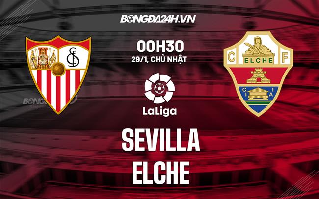 Nhận định -  Sevilla vs Elche 0h30 ngày 29/1 (La Liga 2022/23)